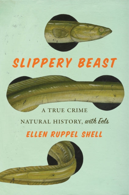 Slippery Beast : A True Crime Natural History, with Eels by Ellen Ruppel Shell 9781419765858