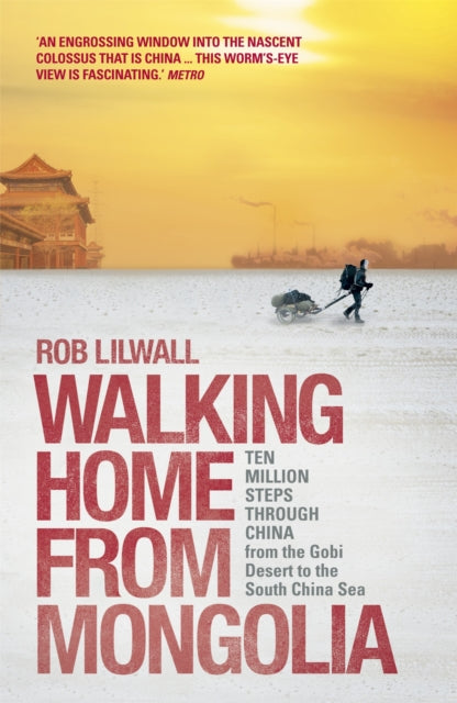 Walking Home From Mongolia : Ten Million Steps Through China, From the Gobi Desert to the South China Sea by Rob Lilwall 9781444745306