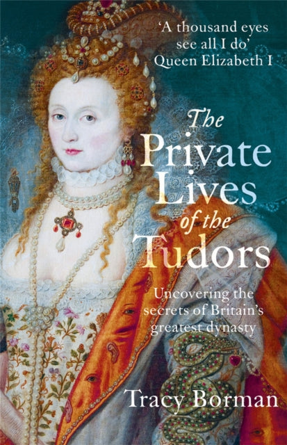 The Private Lives of the Tudors : Uncovering the Secrets of Britain's Greatest Dynasty by Tracy Borman 9781444782929