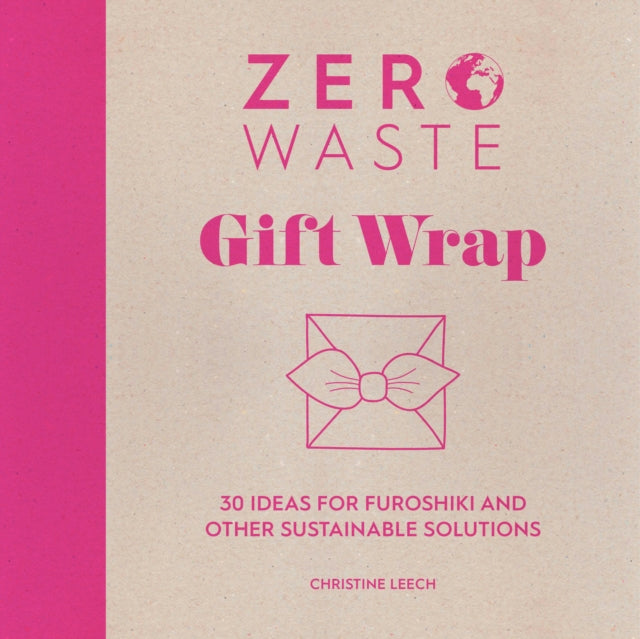 Zero Waste: Gift Wrap : 30 Ideas for Furoshiki and Other Sustainable Solutions by Christine Leech 9781446308431
