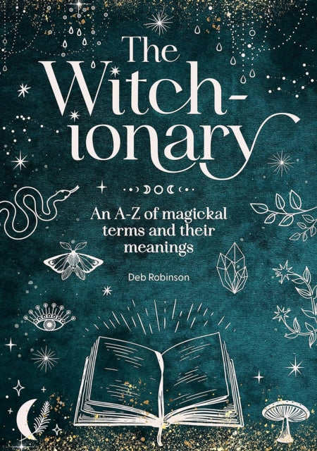 The Witch-Ionary : An A-Z of Magickal Terms and Their Meanings by Deb Robinson 9781446313909