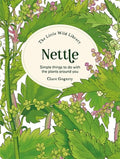 The Little Wild Library: Nettle : Simple Things to Do with the Plants Around You by Clare Gogerty 9781446315408