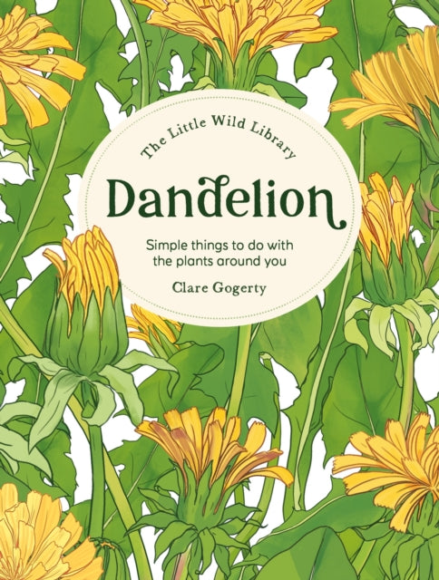 Dandelion : Simple Things to Do With the Plants Around You. by Clare Gogerty 9781446315415