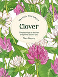 The Little Wild Library: Clover : Simple Things to Do with the Plants Around You. by Clare Gogerty 9781446315439