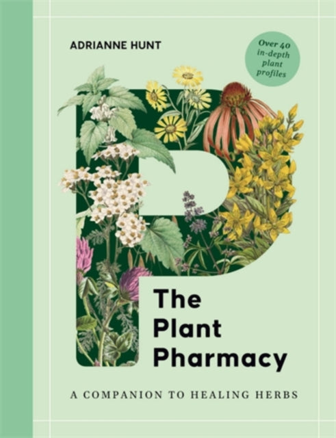 The Plant Pharmacy : A Companion to Healing Herbs by Adrianne Hunt 9781446317884