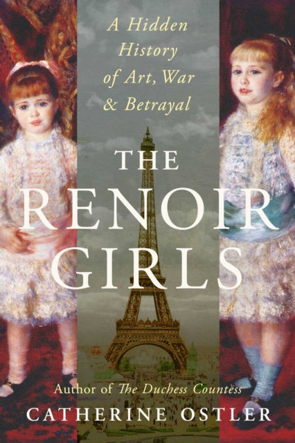 The Renoir Girls : A Hidden History of Art, War & Betrayal by Catherine Ostler 9781471172595