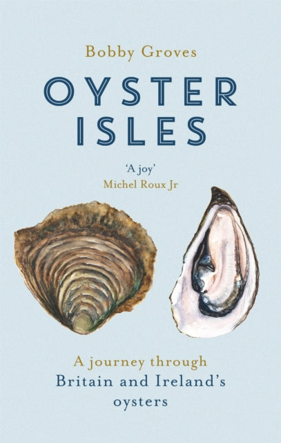Oyster Isles : A Journey Through Britain and Ireland's Oysters by Bobby Groves 9781472129079
