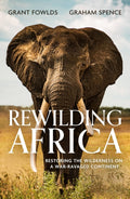 Rewilding Africa : Restoring the Wilderness on a War-ravaged Continent by Grant Fowlds 9781472145758