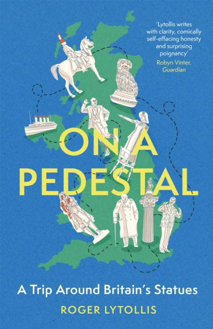 On a Pedestal : A Trip around Britain's Statues by Roger Lytollis 9781472146137