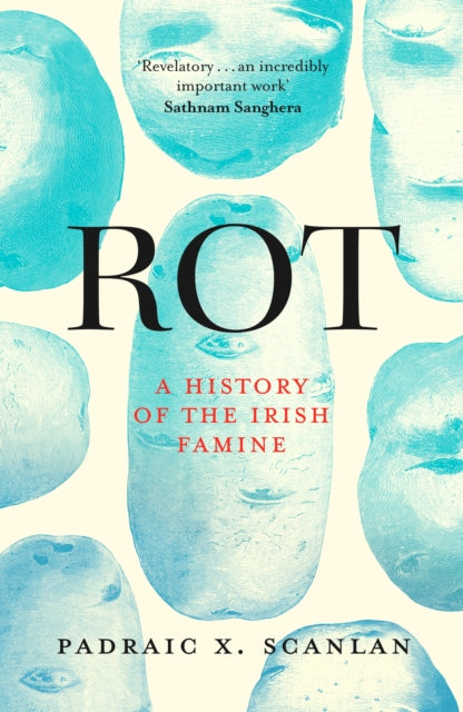 Rot : A History of the Irish Famine by Padraic X. Scanlan 9781472146878