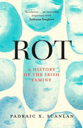 Rot : An Imperial History of the Irish Famine by Padraic X. Scanlan 9781472146892