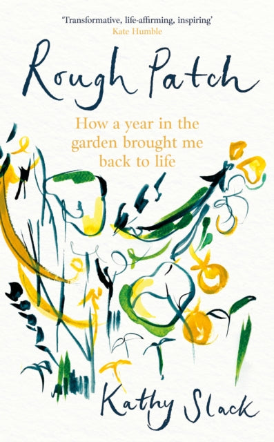 Rough Patch : How a Year in the Garden Brought Me Back to Life by Kathy Slack 9781472148858