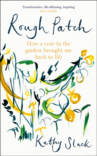 Rough Patch : How a Year in the Garden Brought Me Back to Life by Kathy Slack 9781472148865