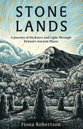 Stone Lands : A Journey of Darkness and Light Through Britain’s Ancient Places by Fiona Robertson 9781472149183