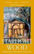 Starlight Wood : Walking back to the Romantic Countryside by Fiona Sampson 9781472156037