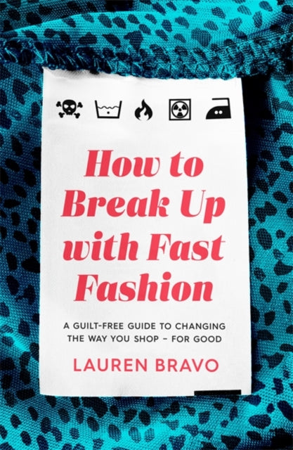 How To Break Up With Fast Fashion : A guilt-free guide to changing the way you shop - for good by Lauren Bravo 9781472267764