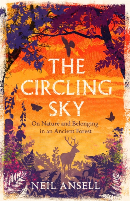 The Circling Sky : On Nature and Belonging in an Ancient Forest by Neil Ansell 9781472272379