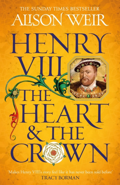 Henry VIII: The Heart and the Crown : 'this novel makes Henry VIII’s story feel like it has never been told before' (Tracy Borman) by Alison Weir 9781472278111