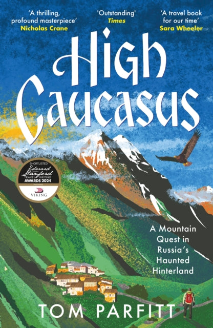 High Caucasus : A Mountain Quest in Russia’s Haunted Hinterland by Tom Parfitt 9781472294807