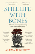 Still Life with Bones: A forensic quest for justice among Latin America’s mass graves : CHOSEN AS ONE OF THE BEST BOOKS OF 2023 BY FT READERS AND THE NEW YORKER by Dr Alexa Hagerty 9781472295798
