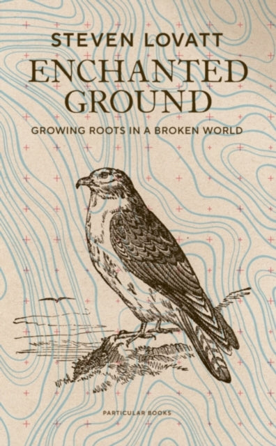 Enchanted Ground: Growing Roots in a Broken World (Signed Edition) by Steven Lovatt 9781472639509