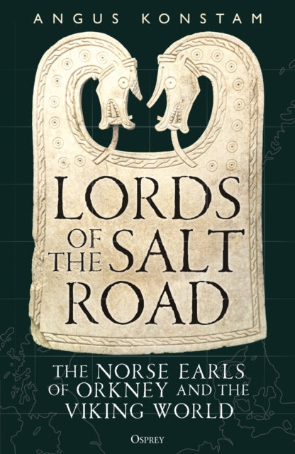 Lords of the Salt Road : The Norse Earls of Orkney and the Viking World by Angus Konstam 9781472874733