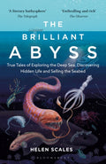 The Brilliant Abyss : True Tales of Exploring the Deep Sea, Discovering Hidden Life and Selling the Seabed by Helen Scales 9781472966889