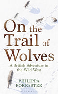 On the Trail of Wolves : A British Adventure in the Wild West by Philippa Forrester 9781472972071