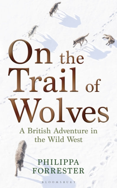 On the Trail of Wolves : A British Adventure in the Wild West by Philippa Forrester 9781472972071