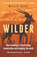 Wilder : How Rewilding is Transforming Conservation and Changing the World by Millie Kerr 9781472990426