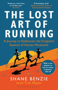 The Lost Art of Running : A Journey to Rediscover the Forgotten Essence of Human Movement by Shane Benzie 9781472991614