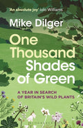 One Thousand Shades of Green : A Year in Search of Britain's Wild Plants by Mike Dilger 9781472993632