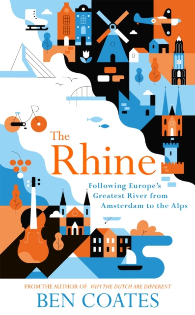 The Rhine : Following Europe's Greatest River from Amsterdam to the Alps by Ben Coates 9781473665095