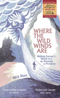 Where the Wild Winds Are : Walking Europe's Winds from the Pennines to Provence by Nick Hunt 9781473665750