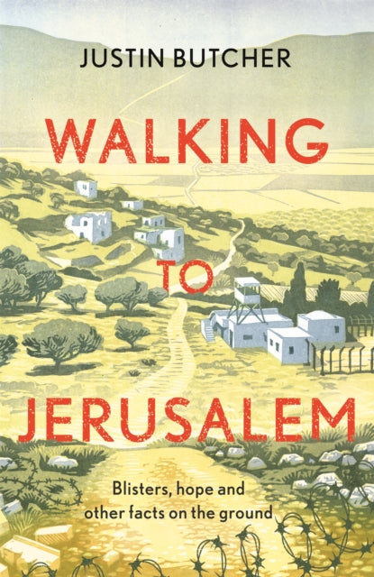 Walking to Jerusalem : Blisters, hope and other facts on the ground by Justin Butcher 9781473673694