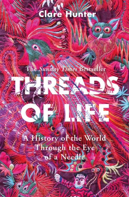 Threads of Life : A History of the World Through the Eye of a Needle by Clare Hunter 9781473687936