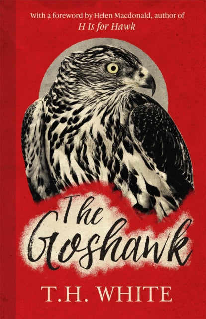 The Goshawk : With a foreword by Helen Macdonald by T.H. White 9781474601665