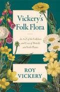 Vickery's Folk Flora : An A-Z of the Folklore and Uses of British and Irish Plants by Roy Vickery 9781474604628