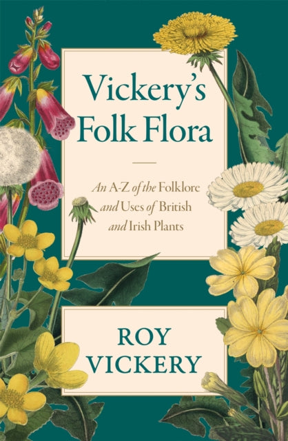 Vickery's Folk Flora : An A-Z of the Folklore and Uses of British and Irish Plants by Roy Vickery 9781474604628