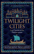 Twilight Cities : Lost Capitals of the Mediterranean by Katherine Pangonis 9781474614139