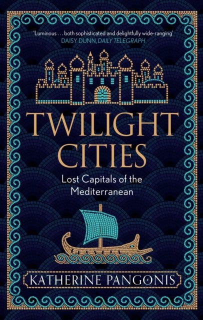 Twilight Cities : Lost Capitals of the Mediterranean by Katherine Pangonis 9781474614139