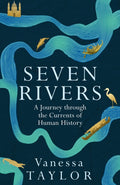 Seven Rivers : A Journey Through the Currents of Human History by Vanessa Taylor 9781474617222