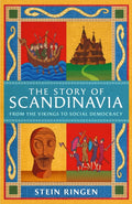 The Story of Scandinavia : From the Vikings to Social Democracy by Stein Ringen 9781474625210
