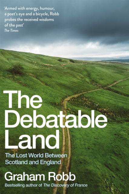 The Debatable Land : The Lost World Between Scotland and England by Graham Robb 9781509804719