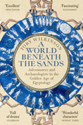A World Beneath the Sands : Adventurers and Archaeologists in the Golden Age of Egyptology by Toby Wilkinson 9781509858736