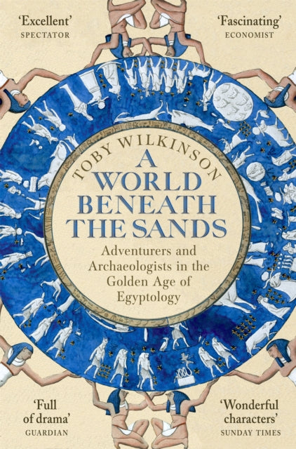 A World Beneath the Sands : Adventurers and Archaeologists in the Golden Age of Egyptology by Toby Wilkinson 9781509858736