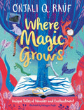 Where Magic Grows : Unique Tales of Wonder and Enchantment by Onjali Q. Rauf 9781510111066