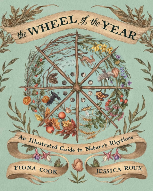 The Wheel of the Year : An Illustrated Guide to Nature's Rhythms by Fiona Cook 9781524874803