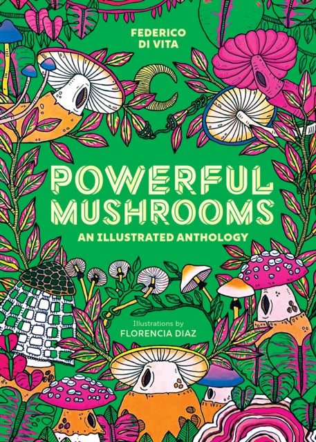 Powerful Mushrooms : An Illustrated Anthology by Federico Di Vita 9781524895600