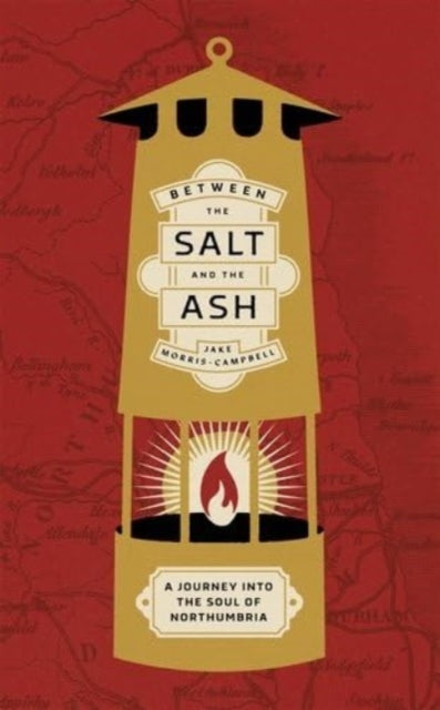 Between the Salt and the ASH : A Journey into the Soul of Northumbria by Jake Morris-Campbell 9781526175373